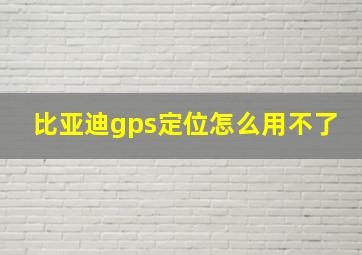 比亚迪gps定位怎么用不了