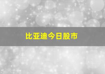 比亚迪今日股市