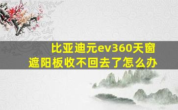 比亚迪元ev360天窗遮阳板收不回去了怎么办