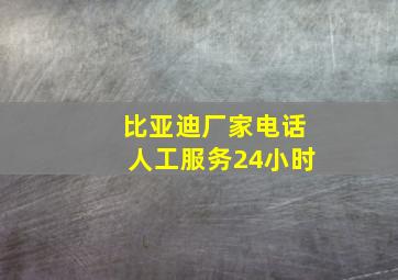 比亚迪厂家电话人工服务24小时