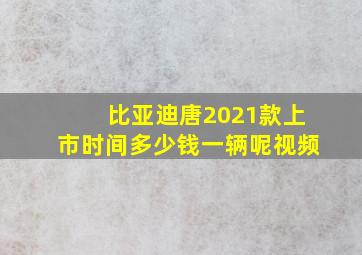 比亚迪唐2021款上市时间多少钱一辆呢视频