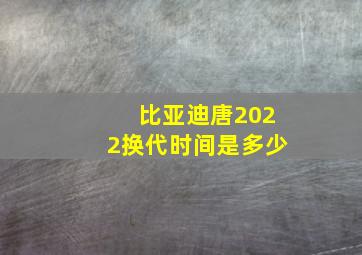 比亚迪唐2022换代时间是多少