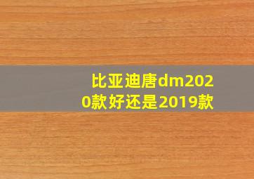 比亚迪唐dm2020款好还是2019款