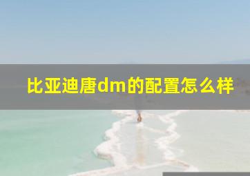 比亚迪唐dm的配置怎么样