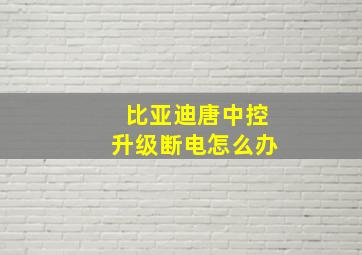 比亚迪唐中控升级断电怎么办