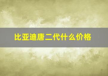 比亚迪唐二代什么价格