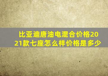 比亚迪唐油电混合价格2021款七座怎么样价格是多少