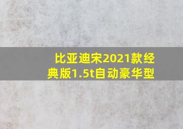 比亚迪宋2021款经典版1.5t自动豪华型