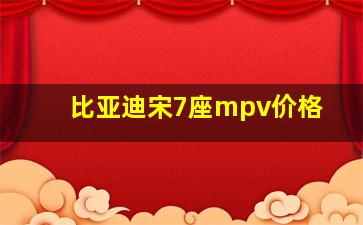 比亚迪宋7座mpv价格