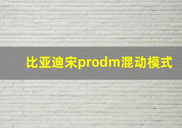 比亚迪宋prodm混动模式