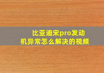 比亚迪宋pro发动机异常怎么解决的视频