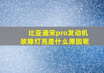 比亚迪宋pro发动机故障灯亮是什么原因呢