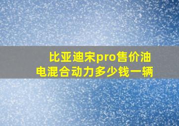 比亚迪宋pro售价油电混合动力多少钱一辆