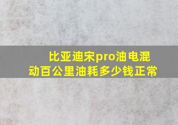 比亚迪宋pro油电混动百公里油耗多少钱正常