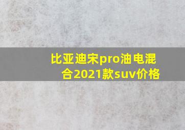 比亚迪宋pro油电混合2021款suv价格