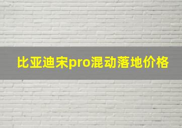 比亚迪宋pro混动落地价格