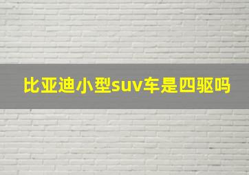 比亚迪小型suv车是四驱吗