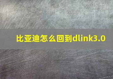 比亚迪怎么回到dlink3.0