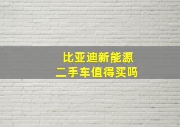 比亚迪新能源二手车值得买吗