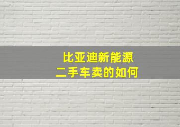 比亚迪新能源二手车卖的如何