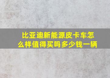 比亚迪新能源皮卡车怎么样值得买吗多少钱一辆