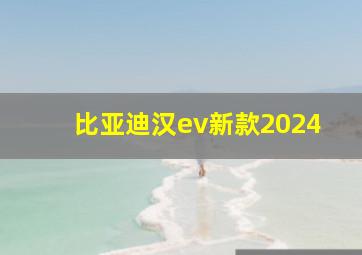 比亚迪汉ev新款2024