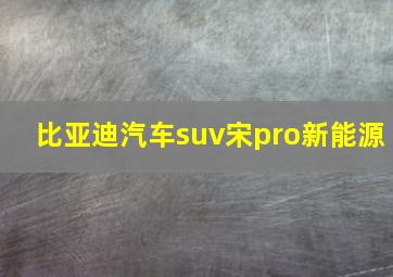 比亚迪汽车suv宋pro新能源