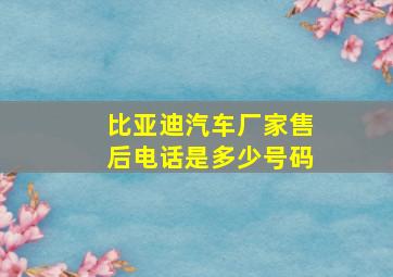 比亚迪汽车厂家售后电话是多少号码