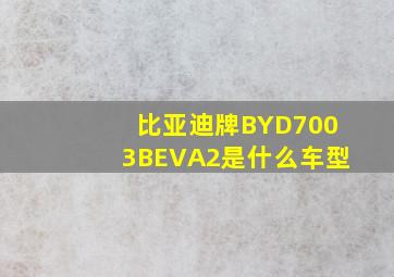 比亚迪牌BYD7003BEVA2是什么车型