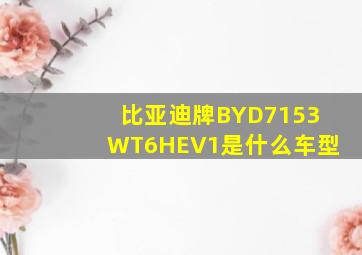 比亚迪牌BYD7153WT6HEV1是什么车型