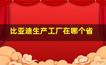 比亚迪生产工厂在哪个省