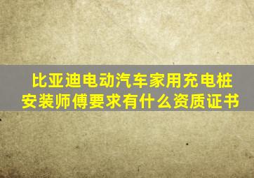 比亚迪电动汽车家用充电桩安装师傅要求有什么资质证书