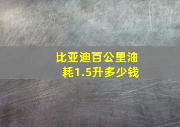 比亚迪百公里油耗1.5升多少钱