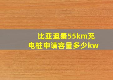 比亚迪秦55km充电桩申请容量多少kw