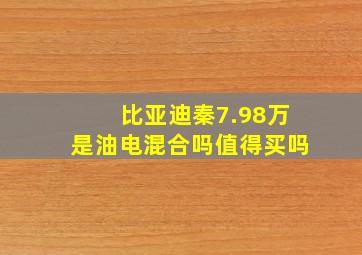 比亚迪秦7.98万是油电混合吗值得买吗