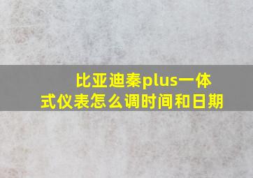 比亚迪秦plus一体式仪表怎么调时间和日期