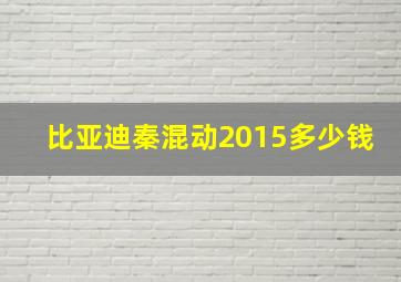 比亚迪秦混动2015多少钱