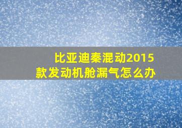 比亚迪秦混动2015款发动机舱漏气怎么办