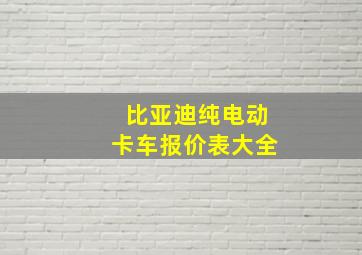 比亚迪纯电动卡车报价表大全