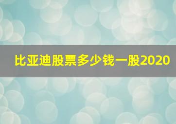 比亚迪股票多少钱一股2020