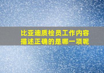 比亚迪质检员工作内容描述正确的是哪一项呢