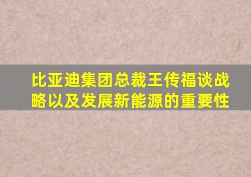 比亚迪集团总裁王传福谈战略以及发展新能源的重要性