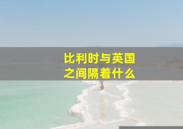 比利时与英国之间隔着什么