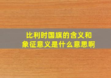 比利时国旗的含义和象征意义是什么意思啊