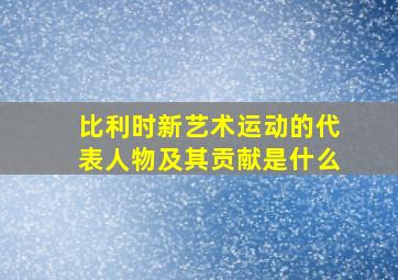 比利时新艺术运动的代表人物及其贡献是什么