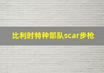 比利时特种部队scar步枪