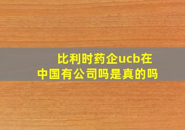 比利时药企ucb在中国有公司吗是真的吗