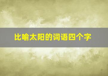 比喻太阳的词语四个字