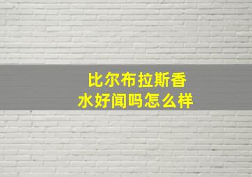 比尔布拉斯香水好闻吗怎么样