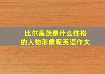 比尔盖茨是什么性格的人物形象呢英语作文